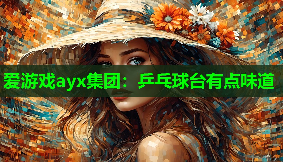 爱游戏ayx集团：乒乓球台有点味道