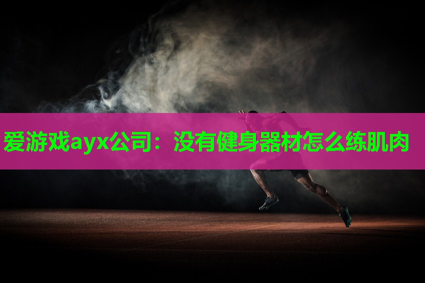 爱游戏ayx公司：没有健身器材怎么练肌肉